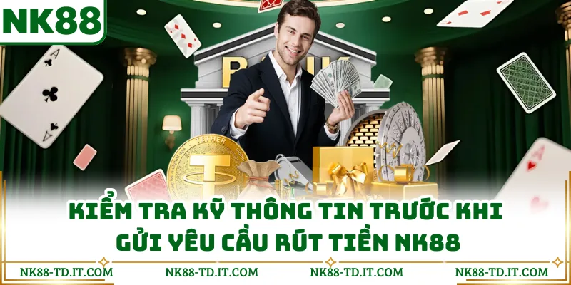 Kiểm Tra Kỹ Thông Tin Trước Khi Gửi Yêu Cầu Rút Tiền NK88